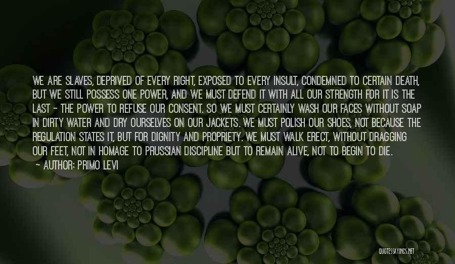 Primo Levi Quotes: We Are Slaves, Deprived Of Every Right, Exposed To Every Insult, Condemned To Certain Death, But We Still Possess One