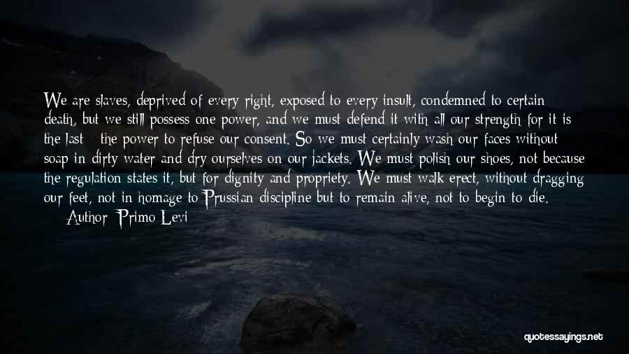 Primo Levi Quotes: We Are Slaves, Deprived Of Every Right, Exposed To Every Insult, Condemned To Certain Death, But We Still Possess One