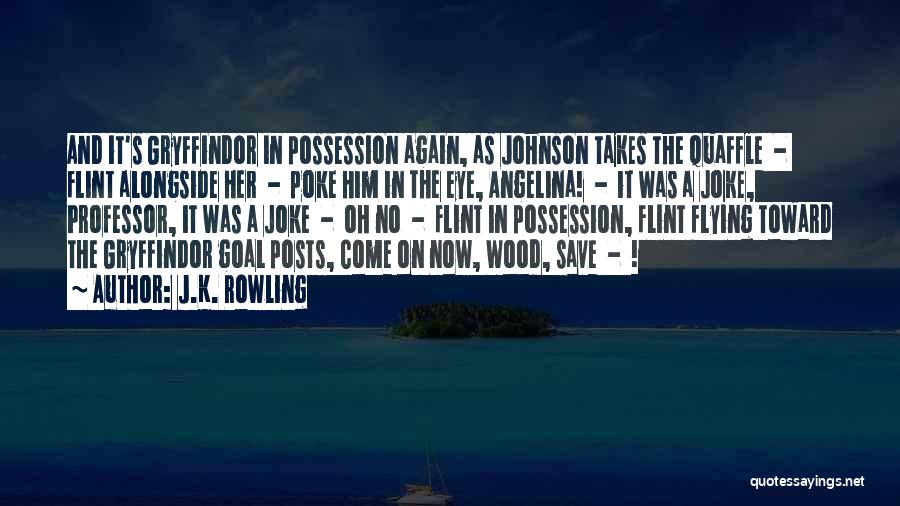 J.K. Rowling Quotes: And It's Gryffindor In Possession Again, As Johnson Takes The Quaffle - Flint Alongside Her - Poke Him In The