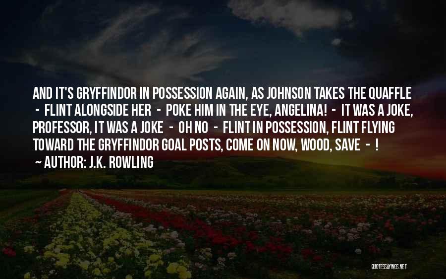 J.K. Rowling Quotes: And It's Gryffindor In Possession Again, As Johnson Takes The Quaffle - Flint Alongside Her - Poke Him In The