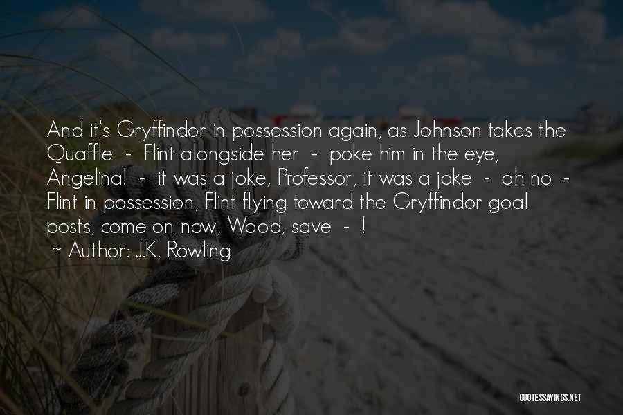 J.K. Rowling Quotes: And It's Gryffindor In Possession Again, As Johnson Takes The Quaffle - Flint Alongside Her - Poke Him In The