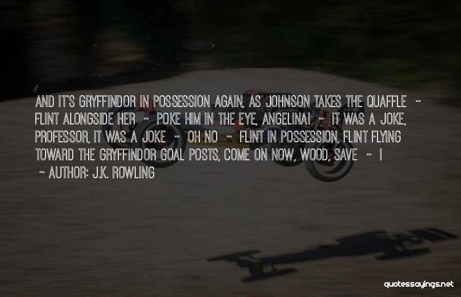 J.K. Rowling Quotes: And It's Gryffindor In Possession Again, As Johnson Takes The Quaffle - Flint Alongside Her - Poke Him In The