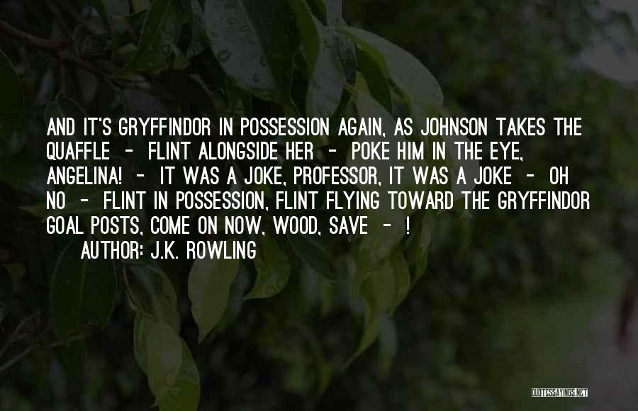 J.K. Rowling Quotes: And It's Gryffindor In Possession Again, As Johnson Takes The Quaffle - Flint Alongside Her - Poke Him In The