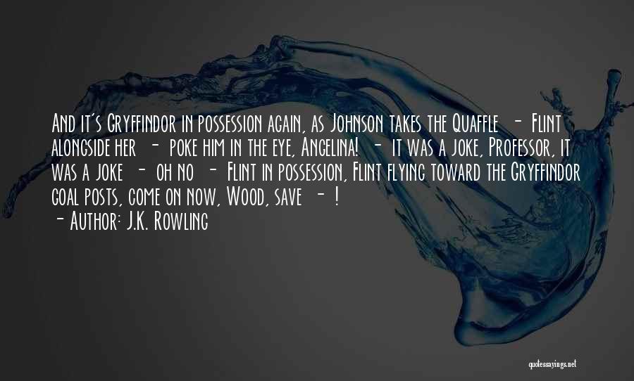 J.K. Rowling Quotes: And It's Gryffindor In Possession Again, As Johnson Takes The Quaffle - Flint Alongside Her - Poke Him In The