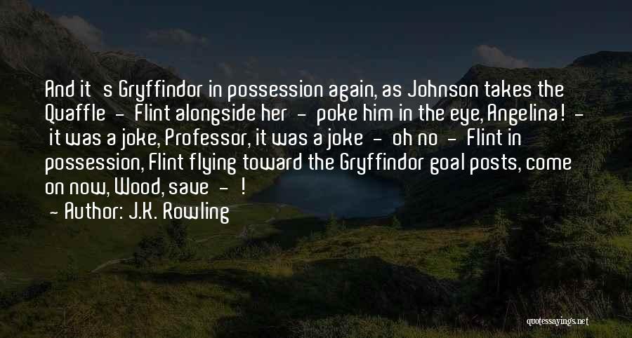 J.K. Rowling Quotes: And It's Gryffindor In Possession Again, As Johnson Takes The Quaffle - Flint Alongside Her - Poke Him In The