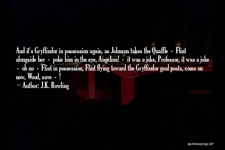 J.K. Rowling Quotes: And It's Gryffindor In Possession Again, As Johnson Takes The Quaffle - Flint Alongside Her - Poke Him In The