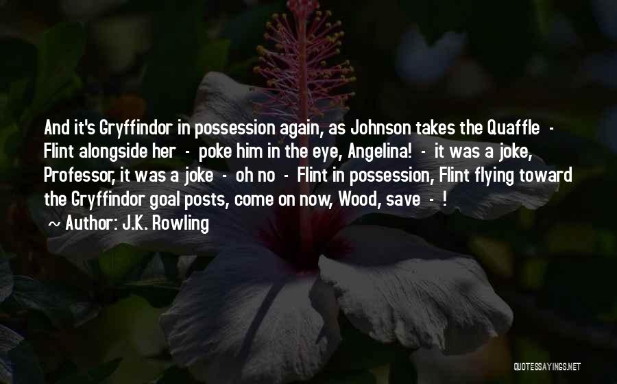 J.K. Rowling Quotes: And It's Gryffindor In Possession Again, As Johnson Takes The Quaffle - Flint Alongside Her - Poke Him In The