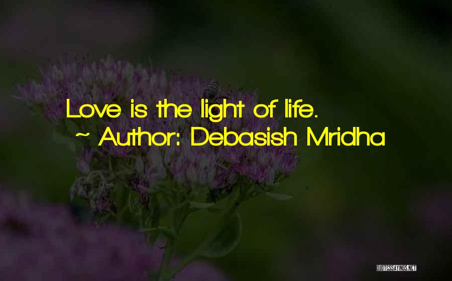 Debasish Mridha Quotes: Love Is The Light Of Life.