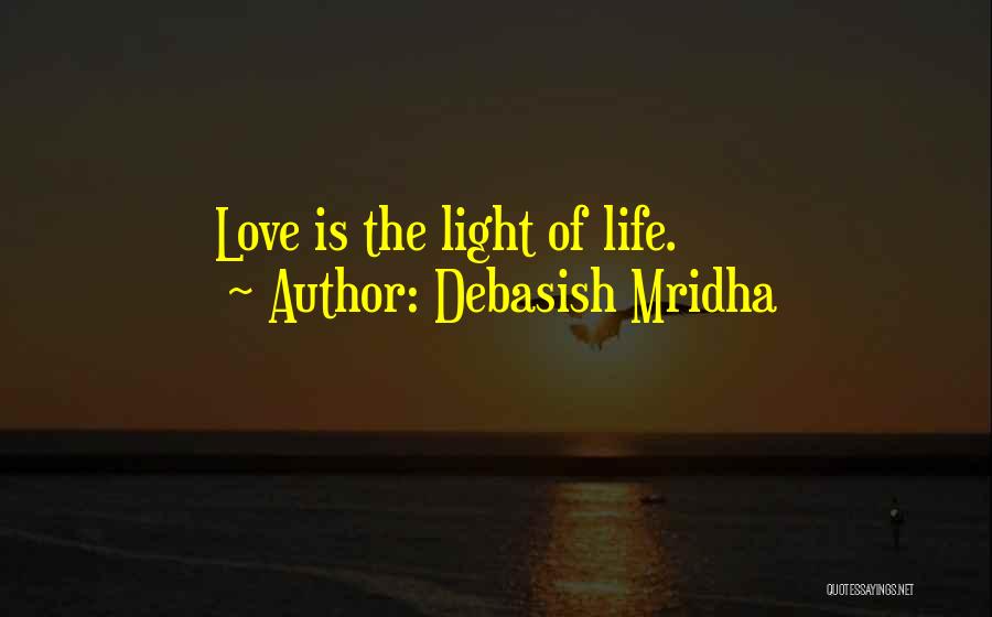 Debasish Mridha Quotes: Love Is The Light Of Life.