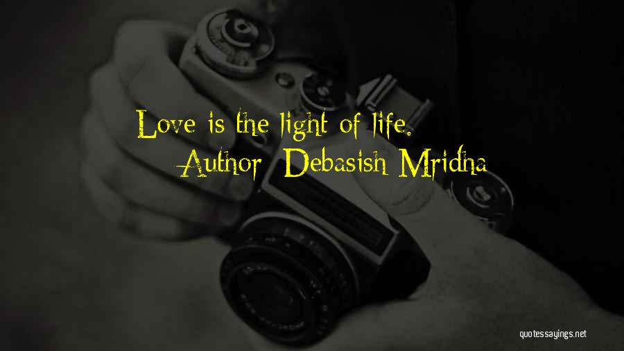 Debasish Mridha Quotes: Love Is The Light Of Life.