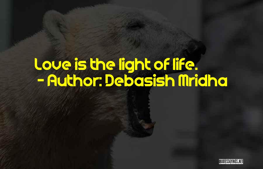 Debasish Mridha Quotes: Love Is The Light Of Life.