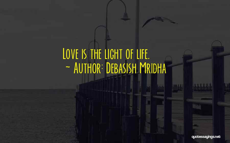 Debasish Mridha Quotes: Love Is The Light Of Life.