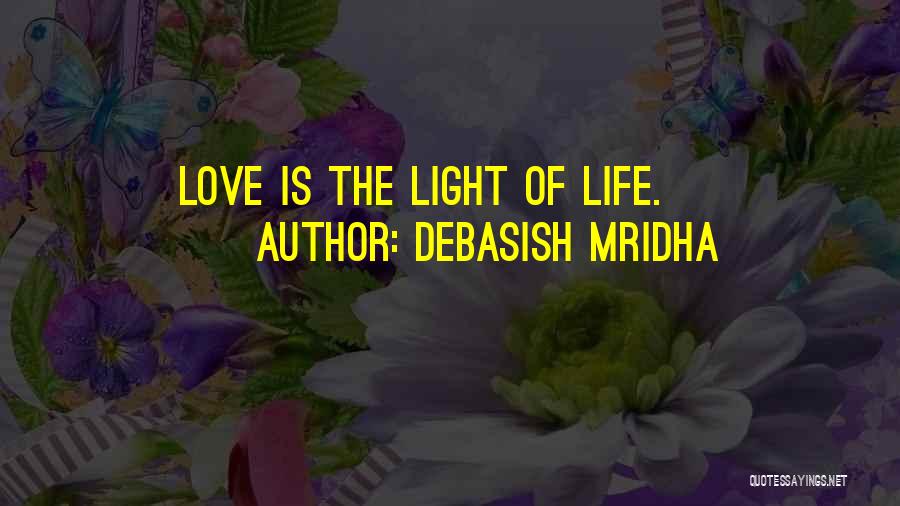 Debasish Mridha Quotes: Love Is The Light Of Life.