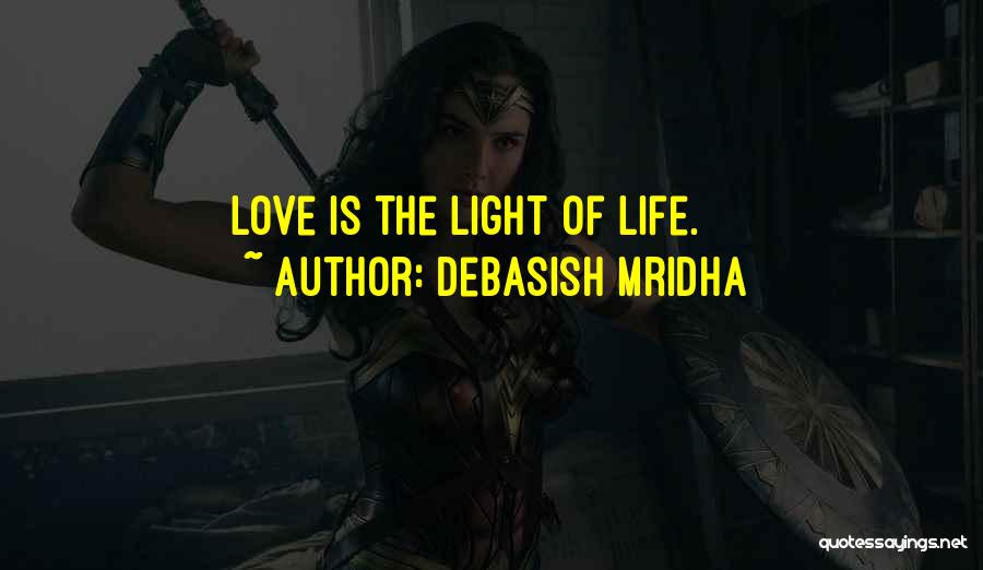 Debasish Mridha Quotes: Love Is The Light Of Life.