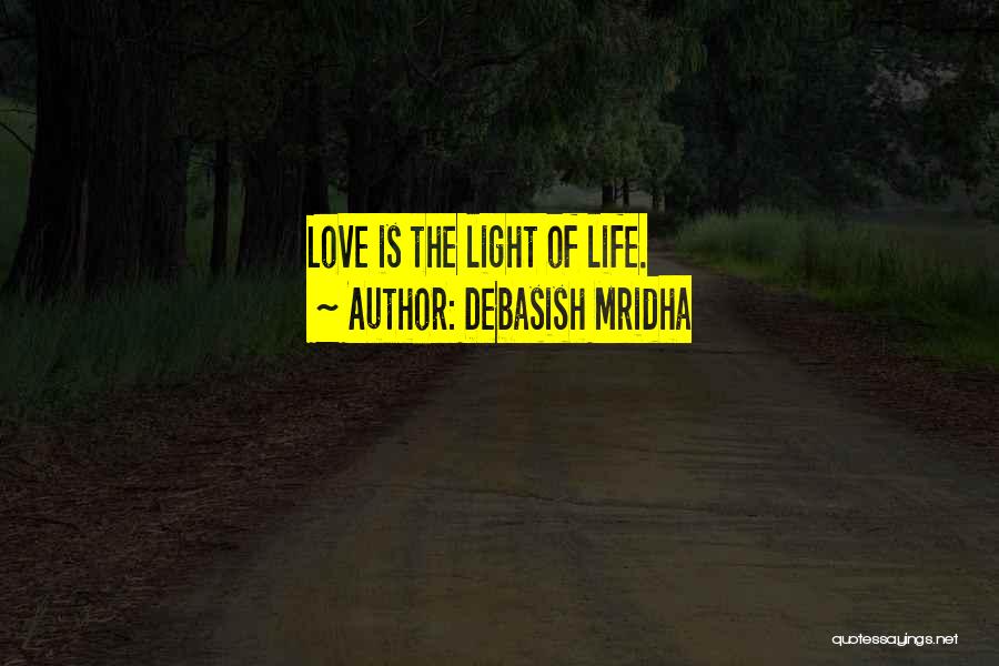 Debasish Mridha Quotes: Love Is The Light Of Life.