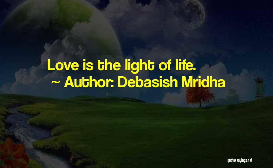 Debasish Mridha Quotes: Love Is The Light Of Life.