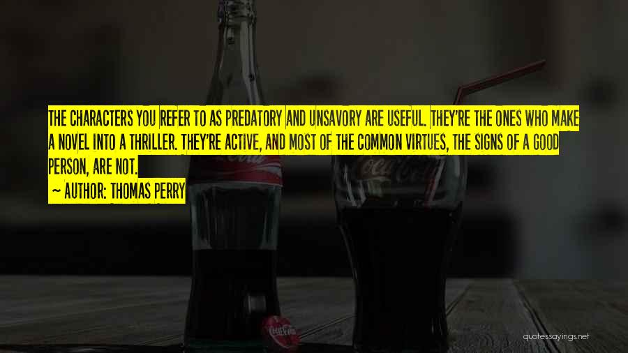 Thomas Perry Quotes: The Characters You Refer To As Predatory And Unsavory Are Useful. They're The Ones Who Make A Novel Into A