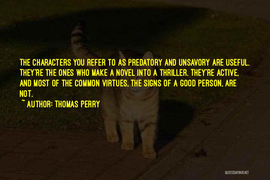 Thomas Perry Quotes: The Characters You Refer To As Predatory And Unsavory Are Useful. They're The Ones Who Make A Novel Into A