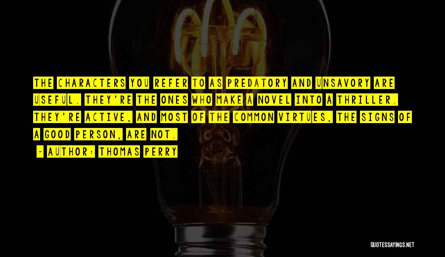 Thomas Perry Quotes: The Characters You Refer To As Predatory And Unsavory Are Useful. They're The Ones Who Make A Novel Into A