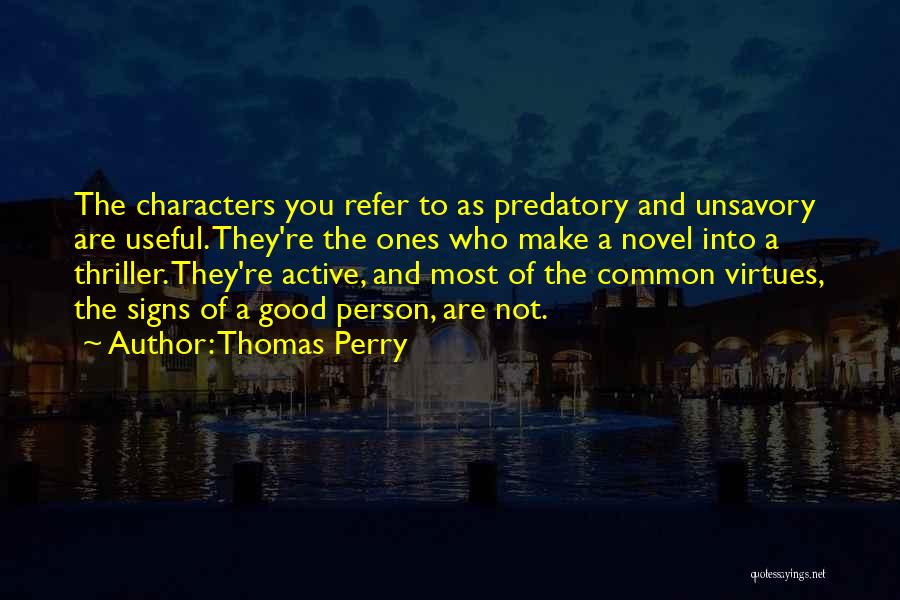 Thomas Perry Quotes: The Characters You Refer To As Predatory And Unsavory Are Useful. They're The Ones Who Make A Novel Into A