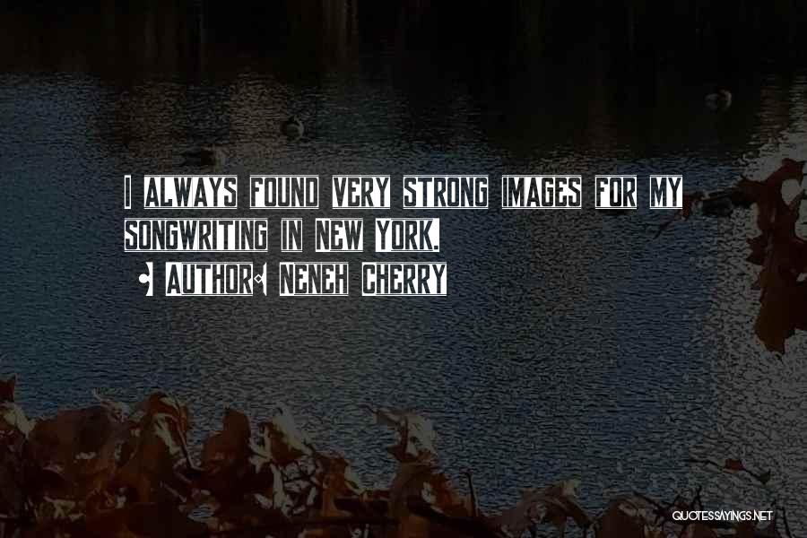 Neneh Cherry Quotes: I Always Found Very Strong Images For My Songwriting In New York.