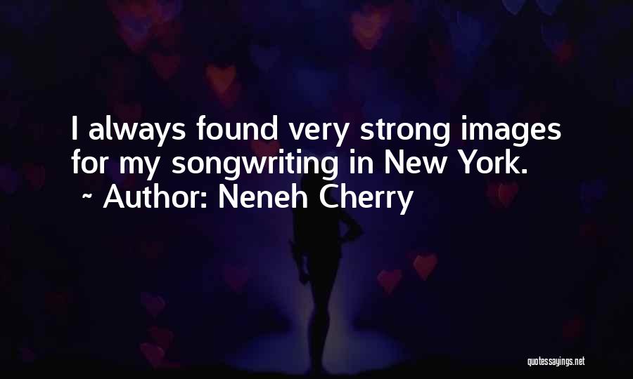 Neneh Cherry Quotes: I Always Found Very Strong Images For My Songwriting In New York.
