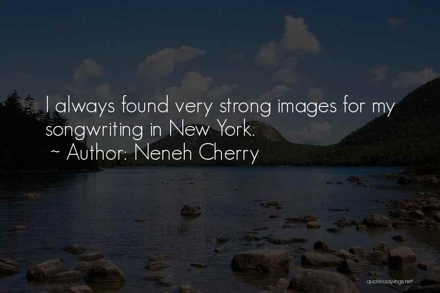Neneh Cherry Quotes: I Always Found Very Strong Images For My Songwriting In New York.