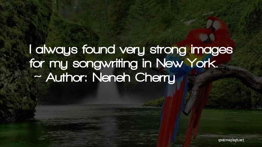 Neneh Cherry Quotes: I Always Found Very Strong Images For My Songwriting In New York.
