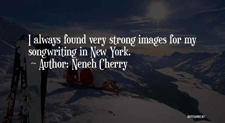 Neneh Cherry Quotes: I Always Found Very Strong Images For My Songwriting In New York.