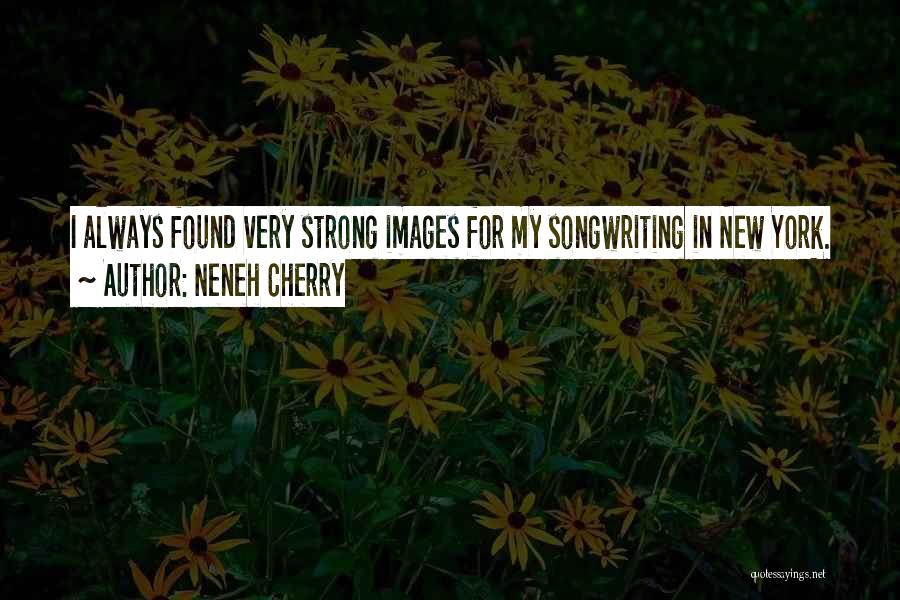 Neneh Cherry Quotes: I Always Found Very Strong Images For My Songwriting In New York.