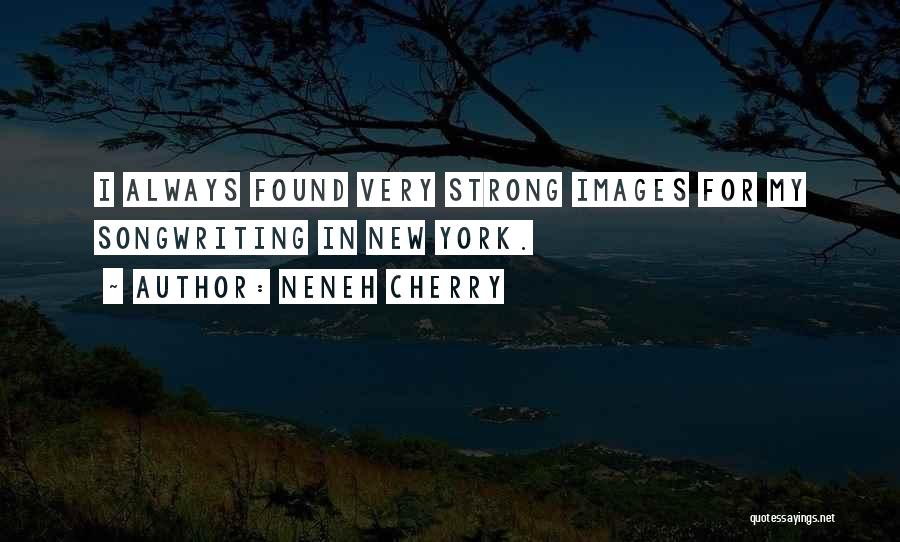 Neneh Cherry Quotes: I Always Found Very Strong Images For My Songwriting In New York.