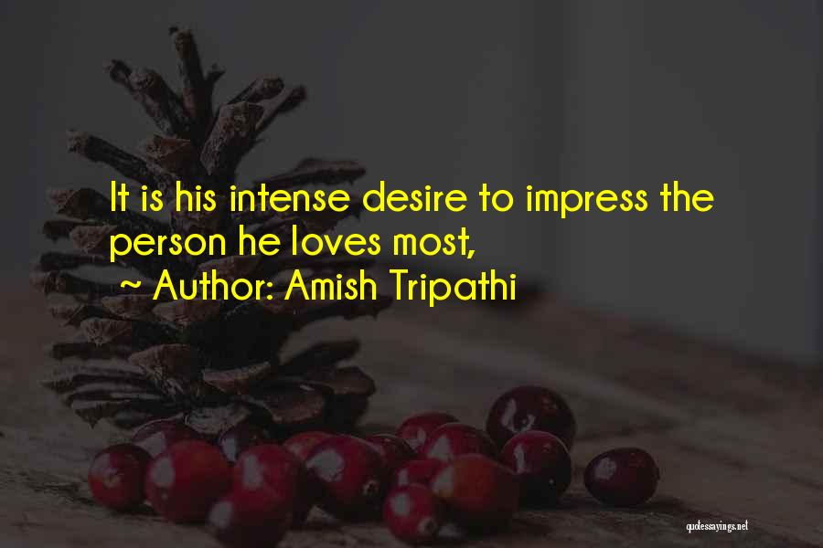 Amish Tripathi Quotes: It Is His Intense Desire To Impress The Person He Loves Most,