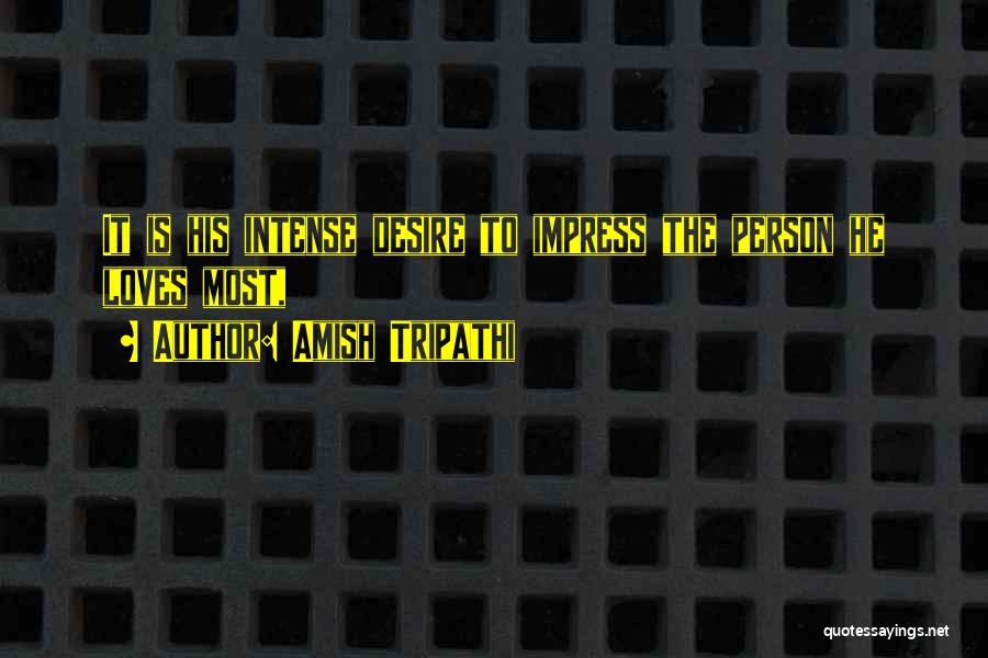 Amish Tripathi Quotes: It Is His Intense Desire To Impress The Person He Loves Most,