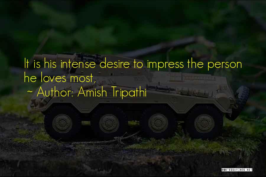 Amish Tripathi Quotes: It Is His Intense Desire To Impress The Person He Loves Most,