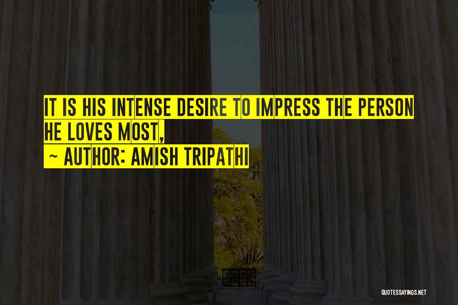 Amish Tripathi Quotes: It Is His Intense Desire To Impress The Person He Loves Most,