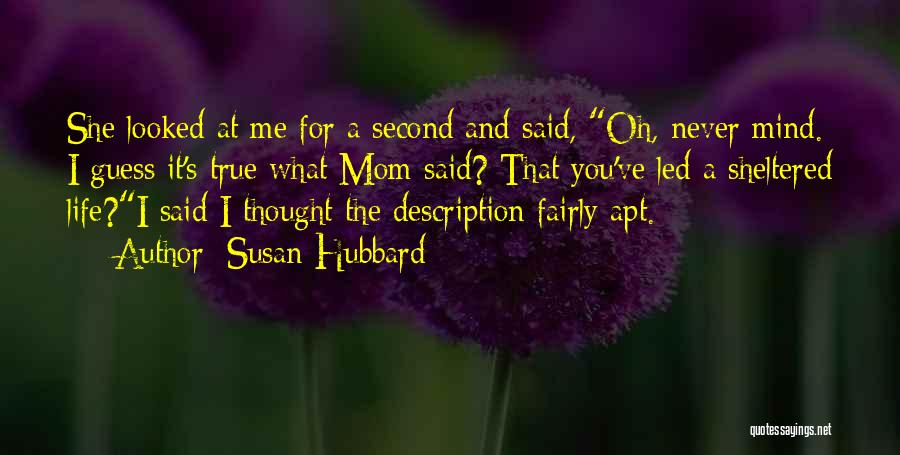 Susan Hubbard Quotes: She Looked At Me For A Second And Said, Oh, Never Mind. I Guess It's True What Mom Said? That