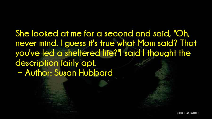 Susan Hubbard Quotes: She Looked At Me For A Second And Said, Oh, Never Mind. I Guess It's True What Mom Said? That