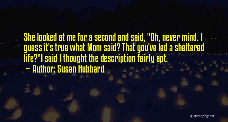 Susan Hubbard Quotes: She Looked At Me For A Second And Said, Oh, Never Mind. I Guess It's True What Mom Said? That