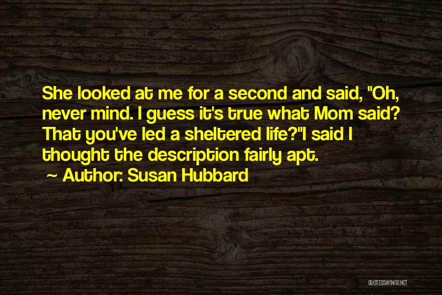 Susan Hubbard Quotes: She Looked At Me For A Second And Said, Oh, Never Mind. I Guess It's True What Mom Said? That