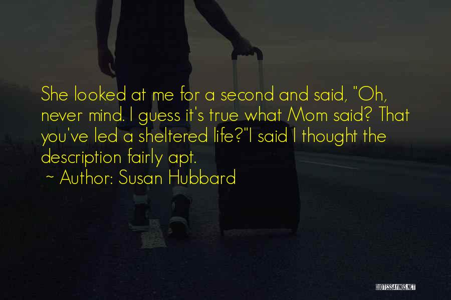 Susan Hubbard Quotes: She Looked At Me For A Second And Said, Oh, Never Mind. I Guess It's True What Mom Said? That