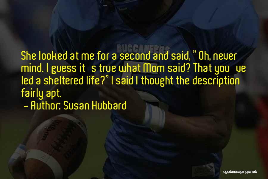 Susan Hubbard Quotes: She Looked At Me For A Second And Said, Oh, Never Mind. I Guess It's True What Mom Said? That