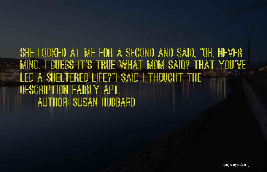 Susan Hubbard Quotes: She Looked At Me For A Second And Said, Oh, Never Mind. I Guess It's True What Mom Said? That