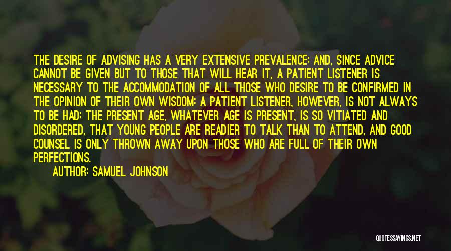 Samuel Johnson Quotes: The Desire Of Advising Has A Very Extensive Prevalence; And, Since Advice Cannot Be Given But To Those That Will