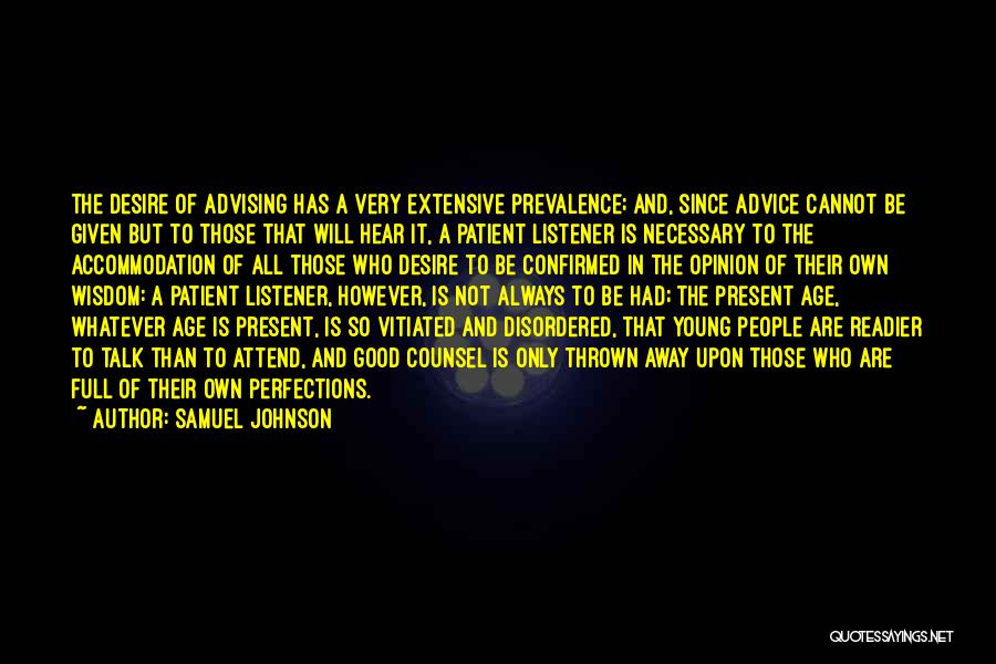 Samuel Johnson Quotes: The Desire Of Advising Has A Very Extensive Prevalence; And, Since Advice Cannot Be Given But To Those That Will