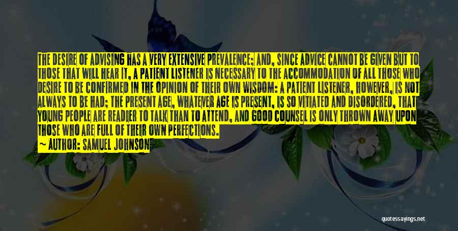 Samuel Johnson Quotes: The Desire Of Advising Has A Very Extensive Prevalence; And, Since Advice Cannot Be Given But To Those That Will