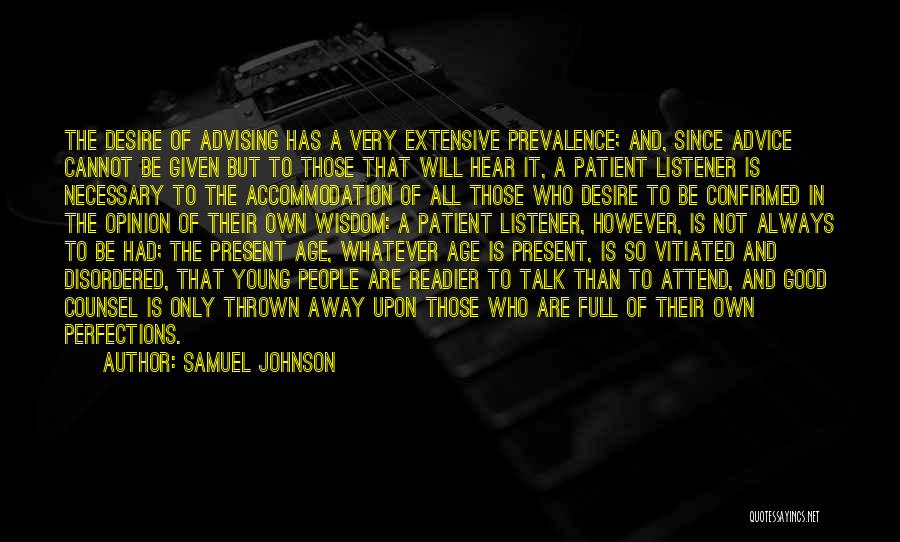 Samuel Johnson Quotes: The Desire Of Advising Has A Very Extensive Prevalence; And, Since Advice Cannot Be Given But To Those That Will