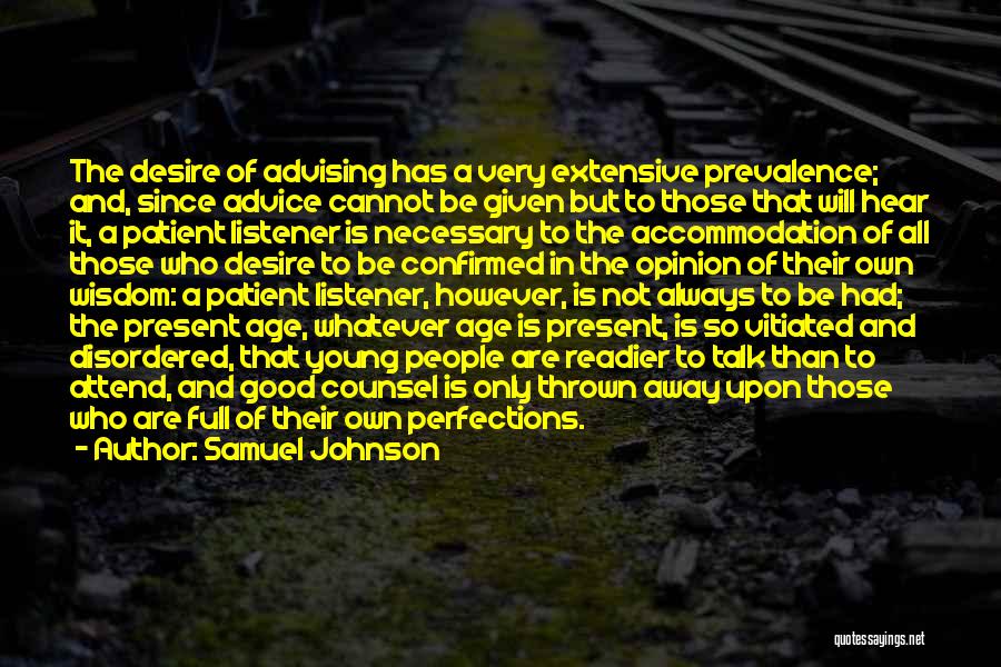 Samuel Johnson Quotes: The Desire Of Advising Has A Very Extensive Prevalence; And, Since Advice Cannot Be Given But To Those That Will