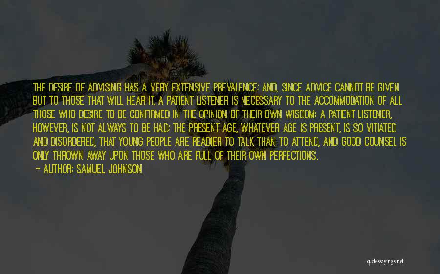 Samuel Johnson Quotes: The Desire Of Advising Has A Very Extensive Prevalence; And, Since Advice Cannot Be Given But To Those That Will