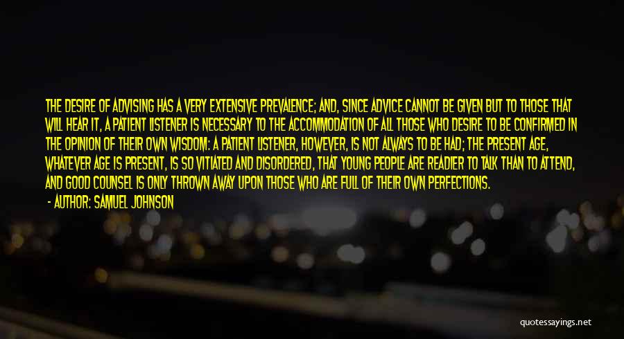 Samuel Johnson Quotes: The Desire Of Advising Has A Very Extensive Prevalence; And, Since Advice Cannot Be Given But To Those That Will