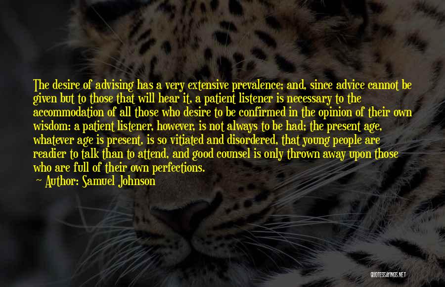 Samuel Johnson Quotes: The Desire Of Advising Has A Very Extensive Prevalence; And, Since Advice Cannot Be Given But To Those That Will